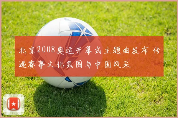 北京2008奥运开幕式主题曲发布 传递赛事文化氛围与中国风采