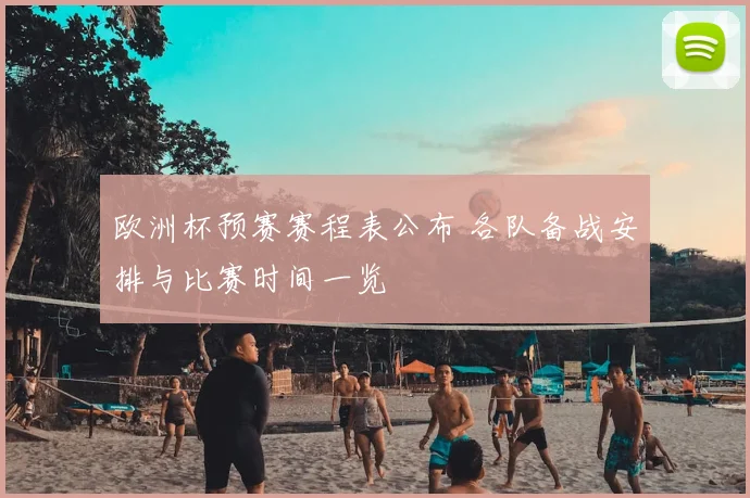 欧洲杯预赛赛程表公布 各队备战安排与比赛时间一览