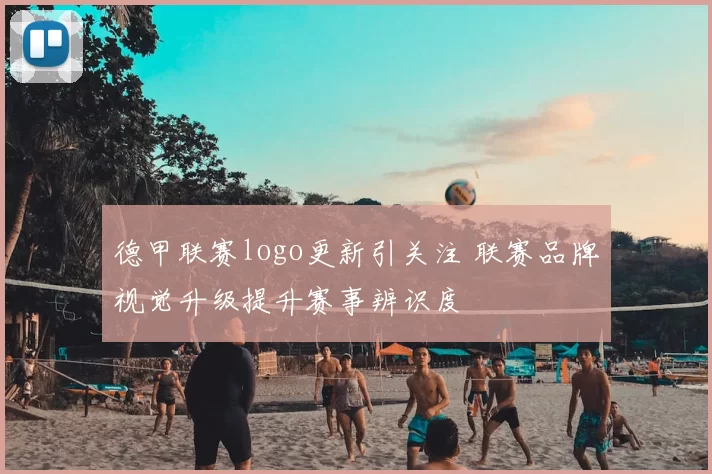 德甲联赛logo更新引关注 联赛品牌视觉升级提升赛事辨识度