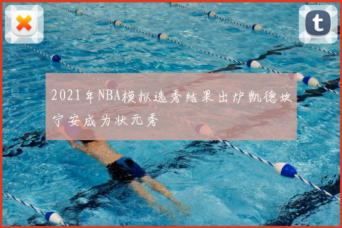 2021年NBA模拟选秀结果出炉凯德坎宁安成为状元秀