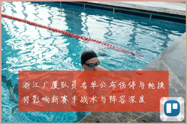 浙江广厦队员名单公布伤停与轮换将影响新赛季战术与阵容深度