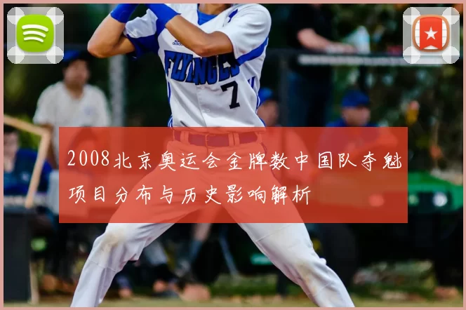 2008北京奥运会金牌数中国队夺魁项目分布与历史影响解析