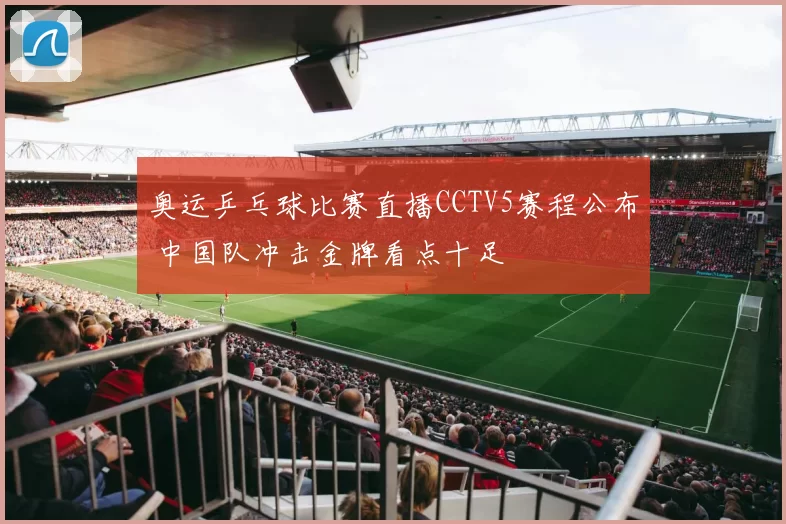 奥运乒乓球比赛直播CCTV5赛程公布 中国队冲击金牌看点十足