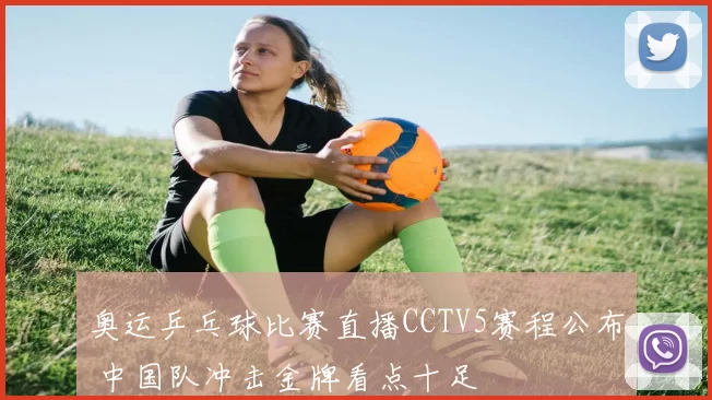 奥运乒乓球比赛直播CCTV5赛程公布 中国队冲击金牌看点十足