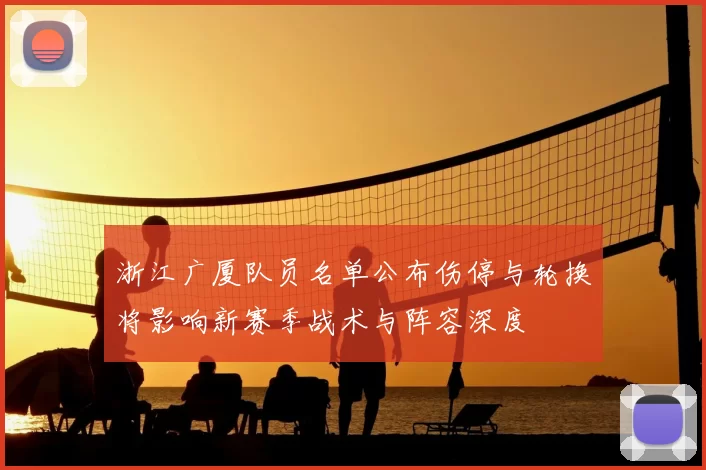 浙江广厦队员名单公布伤停与轮换将影响新赛季战术与阵容深度